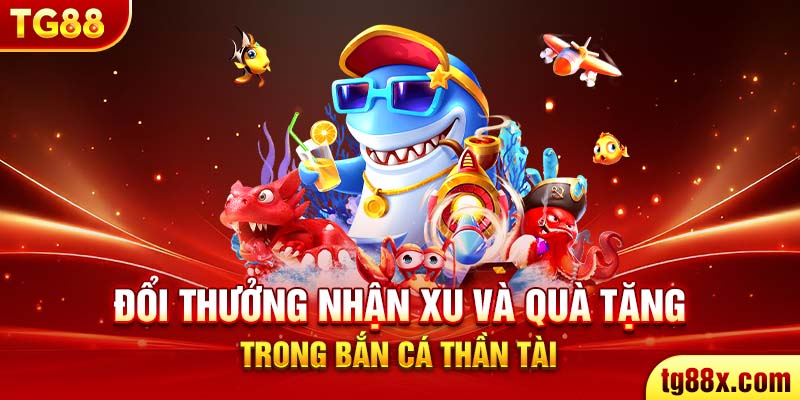 Đổi thưởng nhận xu và quà tặng trong bắn cá thần tài